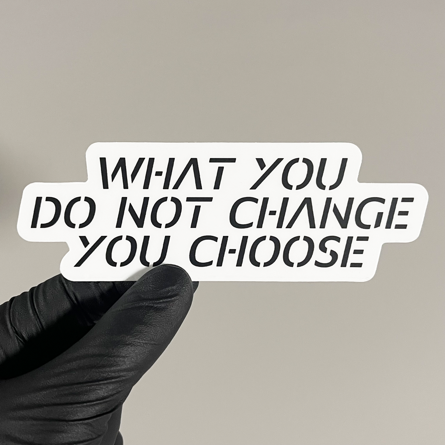What You Do Not Change You Choose - Sticker