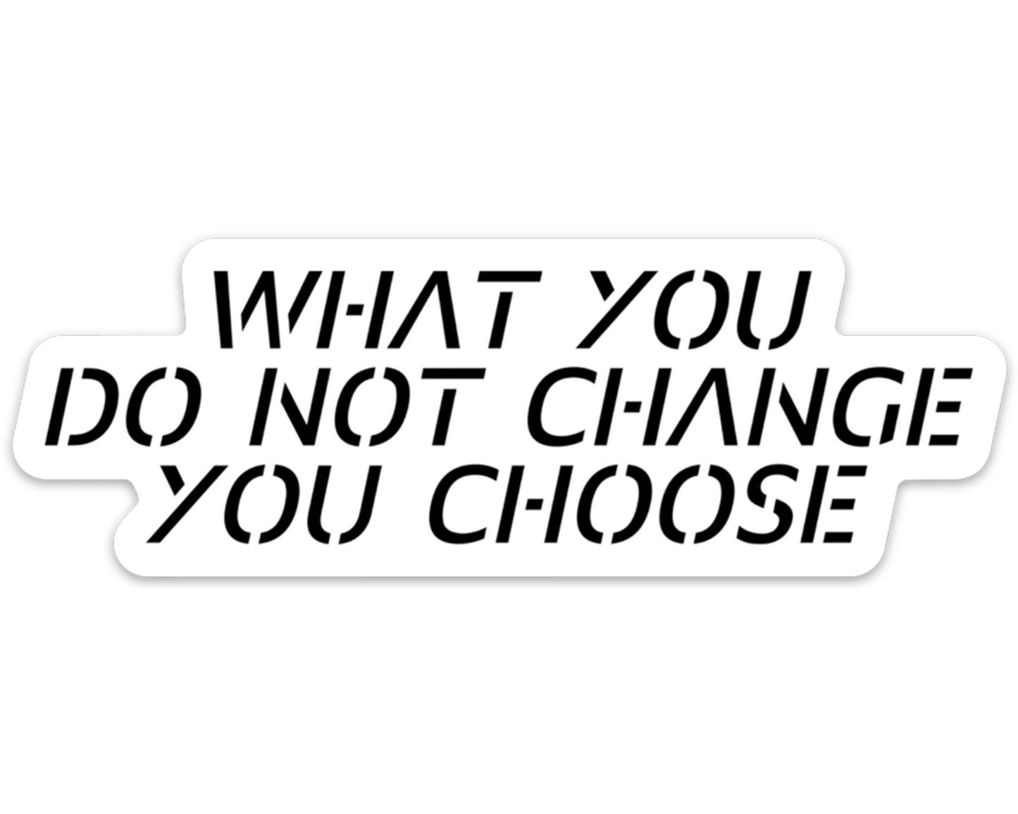 What You Do Not Change You Choose - Sticker
